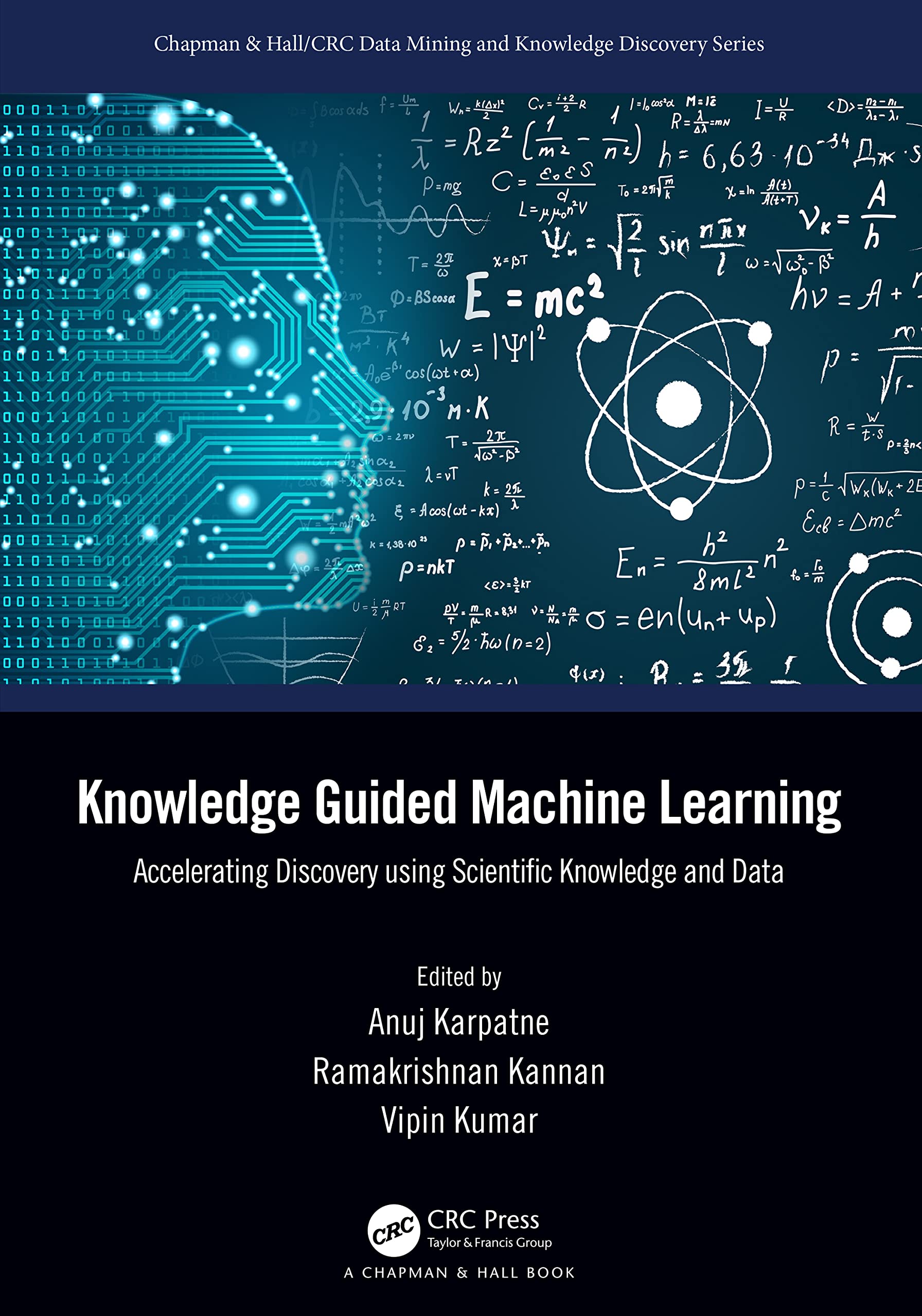 Knowledge Guided Machine Learning: Accelerating Discovery using Scientific Knowledge and Data (Chapman & Hall/CRC Data Mining and Knowledge Discovery)