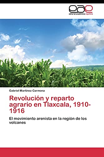 Revolución y reparto agrario en Tlaxcala, 1910-1916: El movimiento arenista en la región de los volcanes