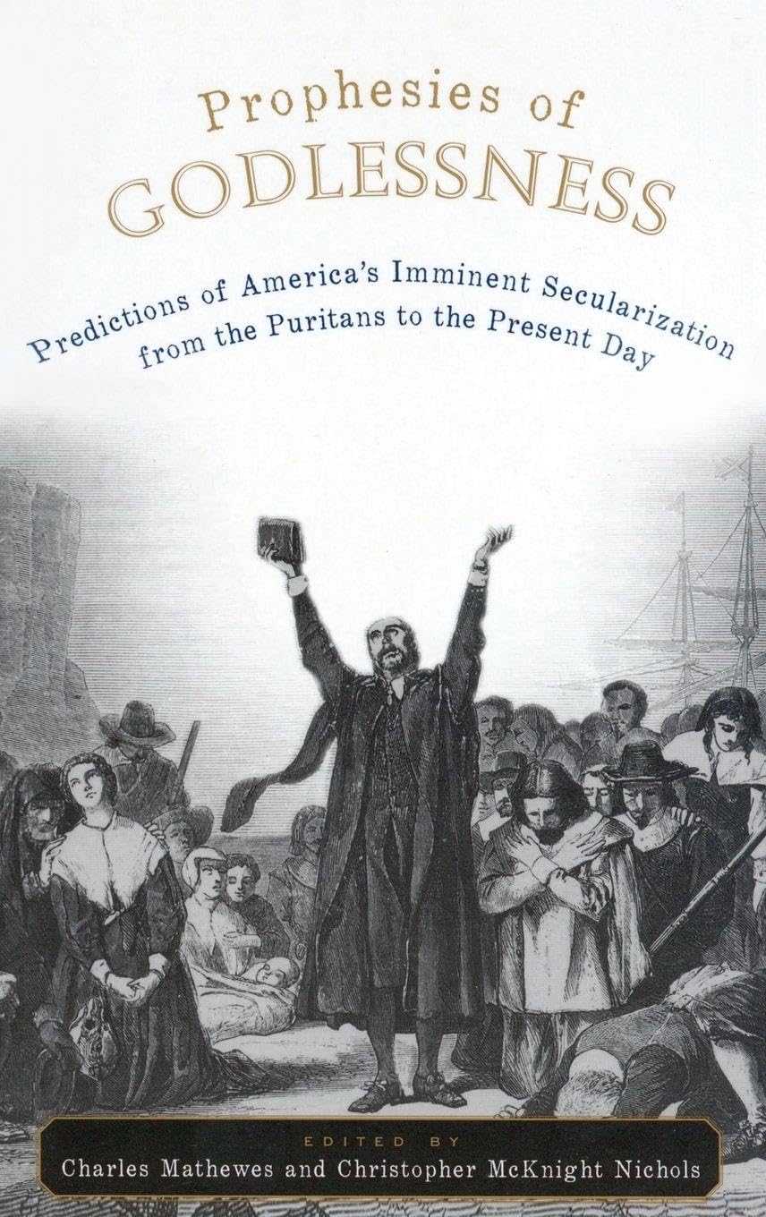 Prophesies of Godlessness: Predictions of America's Imminent Secularization from the Puritans to the Present Day
