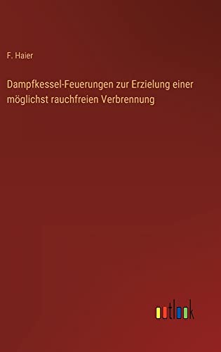 Dampfkessel-Feuerungen zur Erzielung einer möglichst rauchfreien Verbrennung