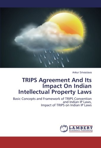 TRIPS Agreement And Its Impact On Indian Intellectual Property Laws: Basic Concepts and Framework of TRIPS Convention and Indian IP Laws, Impact of TRIPS on Indian IP Laws