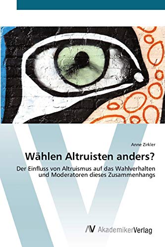 Wählen Altruisten anders?: Der Einfluss von Altruismus auf das Wahlverhalten und Moderatoren dieses Zusammenhangs