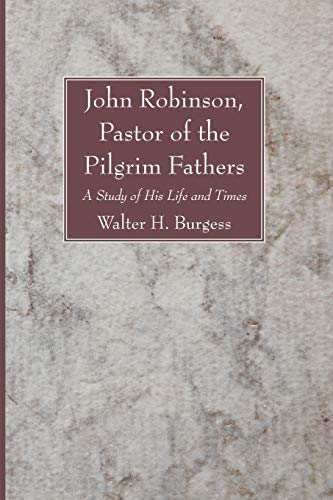 John Robinson, Pastor of the Pilgrim Fathers: A Study of His Life and Times
