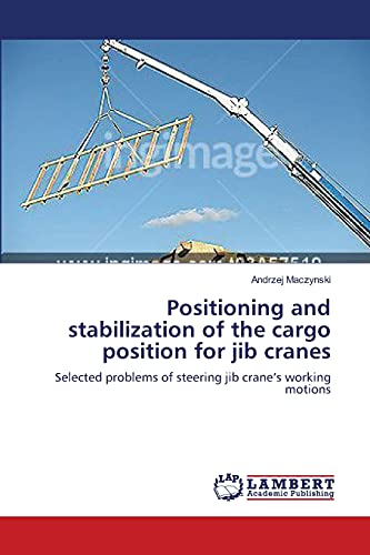 Positioning and stabilization of the cargo position for jib cranes: Selected problems of steering jib crane’s working motions