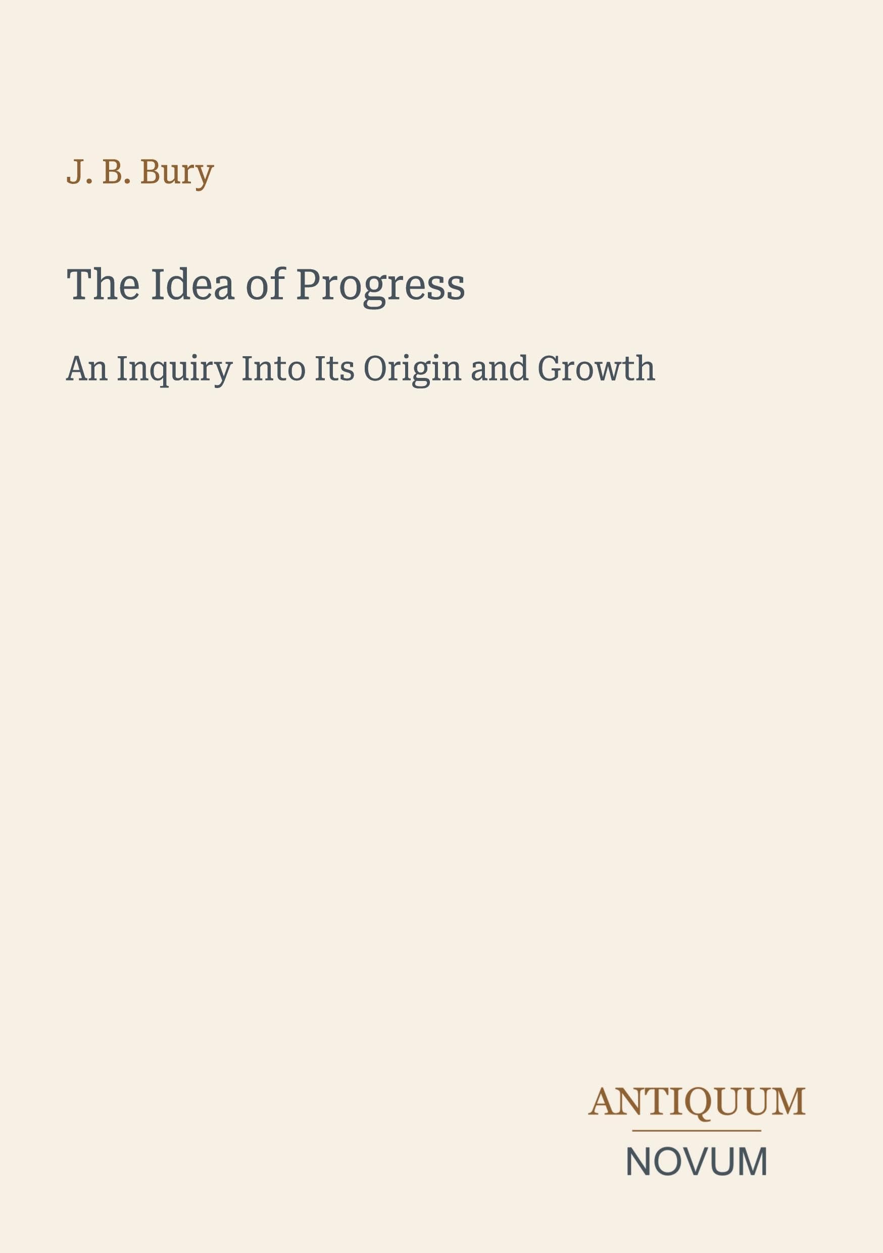 The Idea of Progress: An Inquiry Into Its Origin and Growth