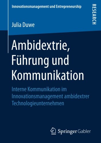 Ambidextrie, Führung und Kommunikation: Interne Kommunikation im Innovationsmanagement ambidextrer Technologieunternehmen (Innovationsmanagement und Entrepreneurship)