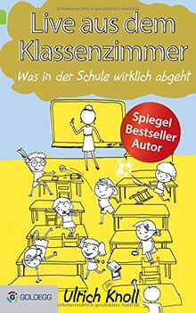 Live aus dem Klassenzimmer: Was in der Schule wirklich abgeht (Goldegg Unterhaltung)
