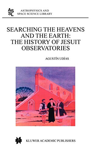 Searching the Heavens and the Earth: The History of Jesuit Observatories (Astrophysics and Space Science Library, 286, Band 286)