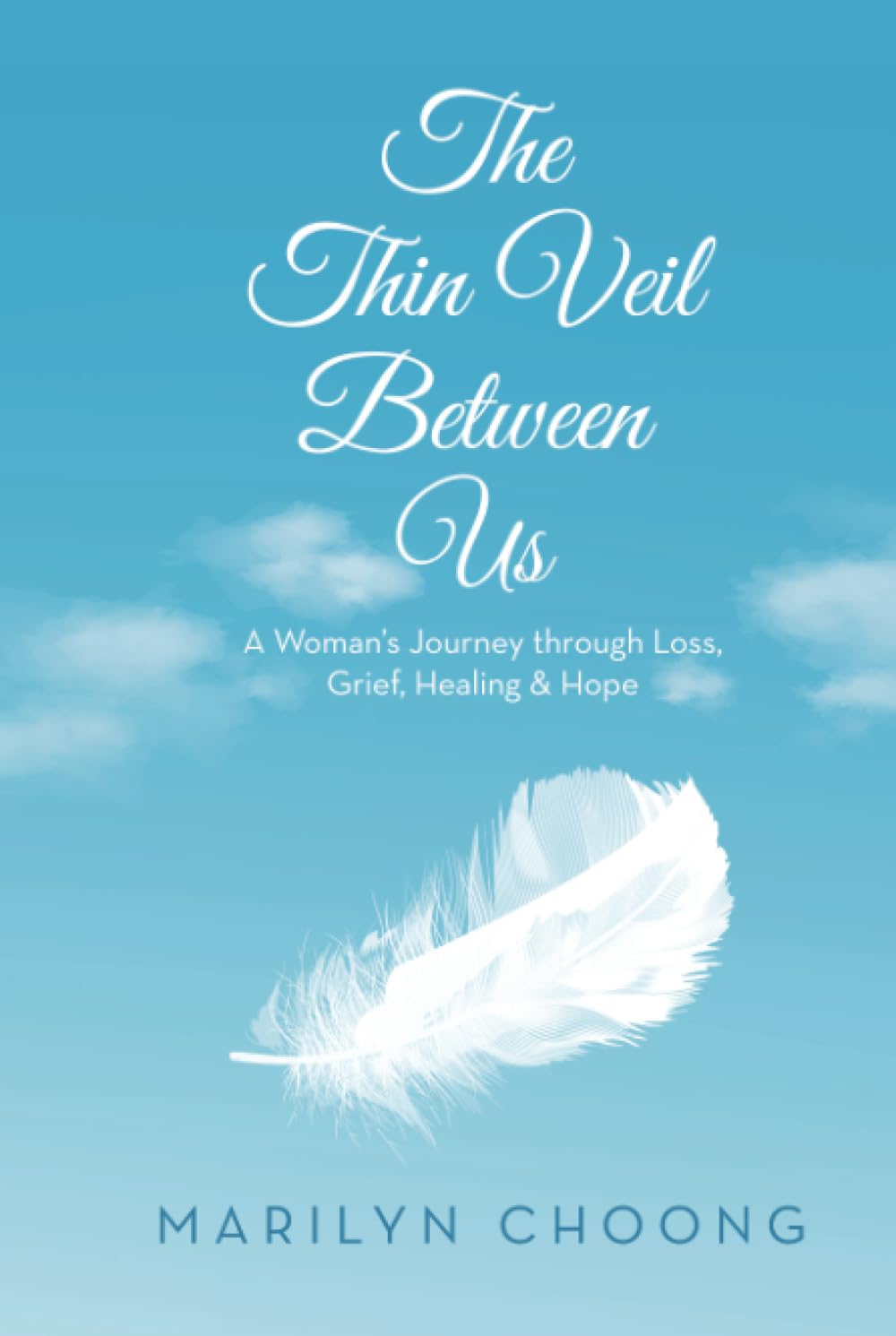 The Thin Veil Between Us: A Woman’s Journey through Loss, Grief, Healing & Hope