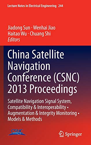 China Satellite Navigation Conference (CSNC) 2013 Proceedings: Satellite Navigation Signal System, Compatibility & Interoperability • Augmentation & ... in Electrical Engineering, 244, Band 244)