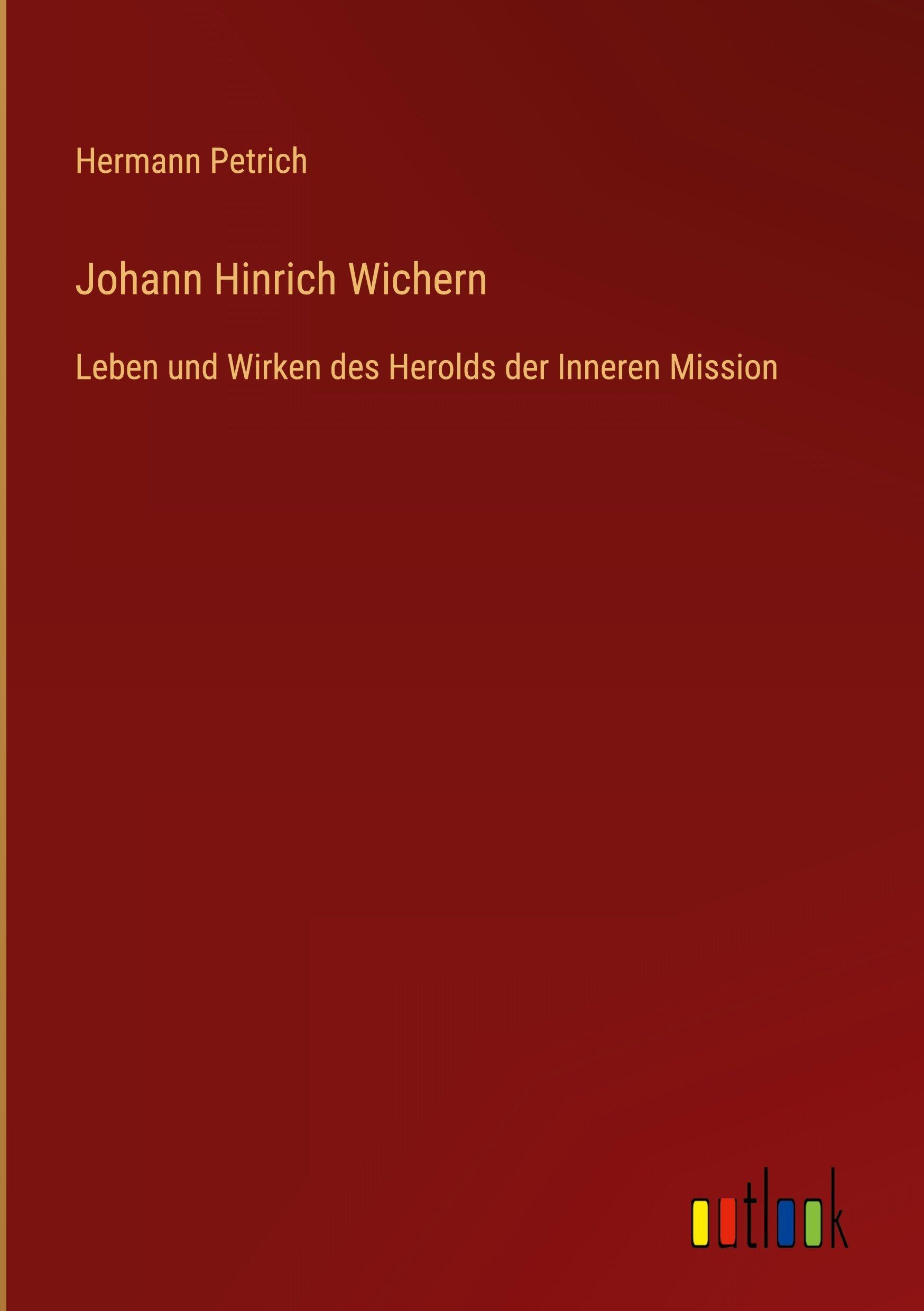 Johann Hinrich Wichern: Leben und Wirken des Herolds der Inneren Mission
