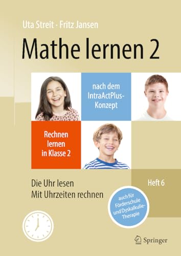 Mathe lernen 2 nach dem IntraActPlus-Konzept: Rechnen lernen in Klasse 2 – Heft 6: Die Uhr lesen, mit Uhrzeiten rechnen – auch für Förderschule und Dyskalkulie-Therapie