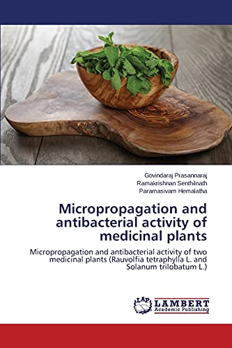 Micropropagation and antibacterial activity of medicinal plants: Micropropagation and antibacterial activity of two medicinal plants (Rauvolfia tetraphylla L. and Solanum trilobatum L.)