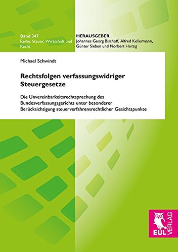 Rechtsfolgen verfassungswidriger Steuergesetze: Die Unvereinbarkeitsrechtsprechung des Bundesverfassungsgerichts unter besonderer Berücksichtigung ... Gesichtspunkte (Steuer, Wirtschaft und Recht)