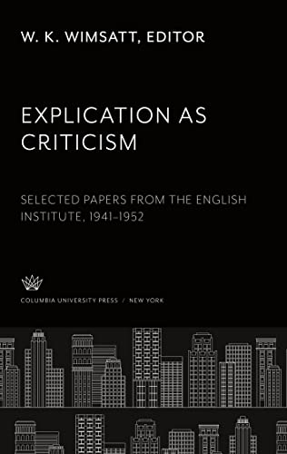 Explication as Criticism: Selected Papers from the English Institute 1941¿1952