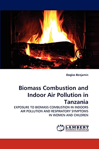 Biomass Combustion and Indoor Air Pollution in Tanzania: EXPOSURE TO BIOMASS COMBUSTION IN INDOORS AIR POLLUTION AND RESPIRATORY SYMPTOMS IN WOMEN AND CHILDREN