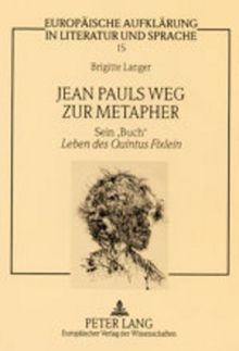 Jean Pauls Weg zur Metapher: Sein 'Buch' "Leben des Quintus Fixlein</I> (Europäische Aufklärung in Literatur und Sprache)