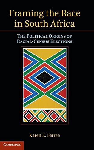 Framing the Race in South Africa: The Political Origins of Racial Census Elections (Cambridge Studies in Comparative Politics)