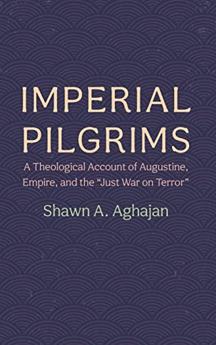 Imperial Pilgrims: A Theological Account of Augustine, Empire, and the Just War on Terror