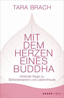 Mit dem Herzen eines Buddha: Heilende Wege zu Selbstakzeptanz und Lebensfreude