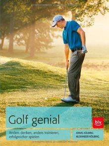 Golf genial: Anders denken, anders trainieren, erfolgreicher spielen