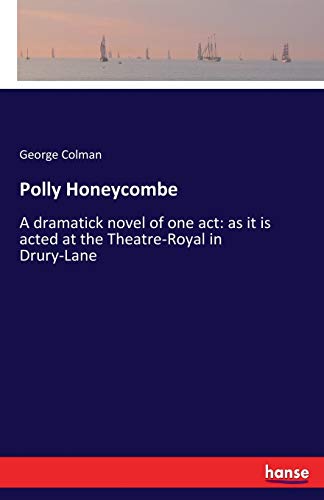 Polly Honeycombe: A dramatick novel of one act: as it is acted at the Theatre-Royal in Drury-Lane
