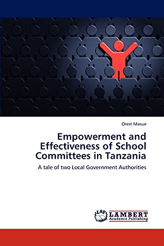 Empowerment and Effectiveness of School Committees in Tanzania: A tale of two Local Government Authorities