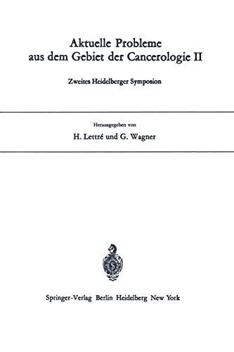 Aktuelle Probleme aus dem Gebiet der Cancerologie II: Zweites Heidelberger Symposion (Aktuelle Probleme aus dem Gebiet der Cancerologie: Zweites Heidelberger Symposion)