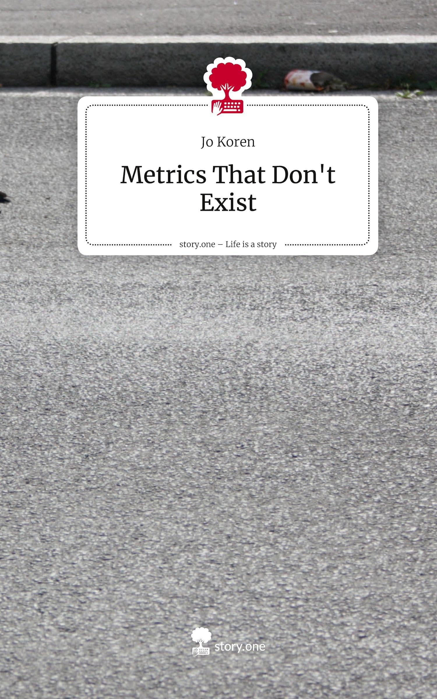 Metrics That Don't Exist. Life is a Story - story.one: DE