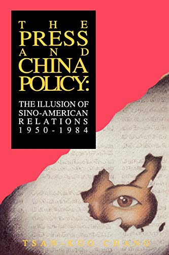 The Press and China Policy: The Illusion of Sino-American Relations, 1950-1984 (Communication and Information Science)