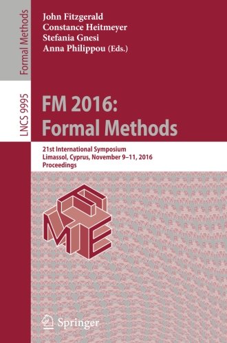 FM 2016: Formal Methods: 21st International Symposium, Limassol, Cyprus, November 9-11, 2016, Proceedings (Lecture Notes in Computer Science)