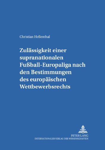 Zulässigkeit einer supranationalen Fußball-Europaliga nach den Bestimmungen des europäischen Wettbewerbsrechts (Salzburger Studien zum Europäischen Privatrecht)