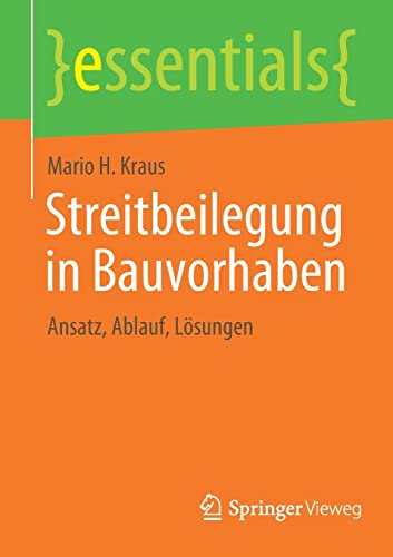 Streitbeilegung in Bauvorhaben: Ansatz, Ablauf, Lösungen (essentials)