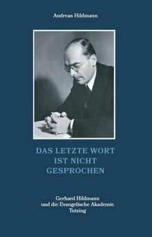 Das letzte Wort ist nicht gesprochen – Gerhard Hildmann und die Evangelische Akademie Tutzing