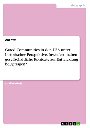 Gated Communities in den USA unter historischer Perspektive. Inwiefern haben gesellschaftliche Kontexte zur Entwicklung beigetragen?