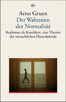 Der Wahnsinn der Normalität. Realismus als Krankheit: eine grundlegende Theorie zur menschlichen Destruktivität.