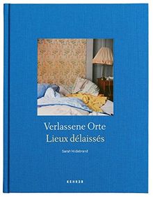 Sarah Hildebrand: VERLASSENE ORTE / LIEUX DÉLAISSÉS