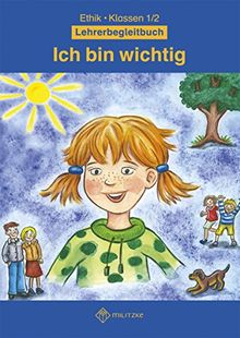 Ich bin wichtig: Ethik Klassen 1/2 Lehrerbegleitbuch