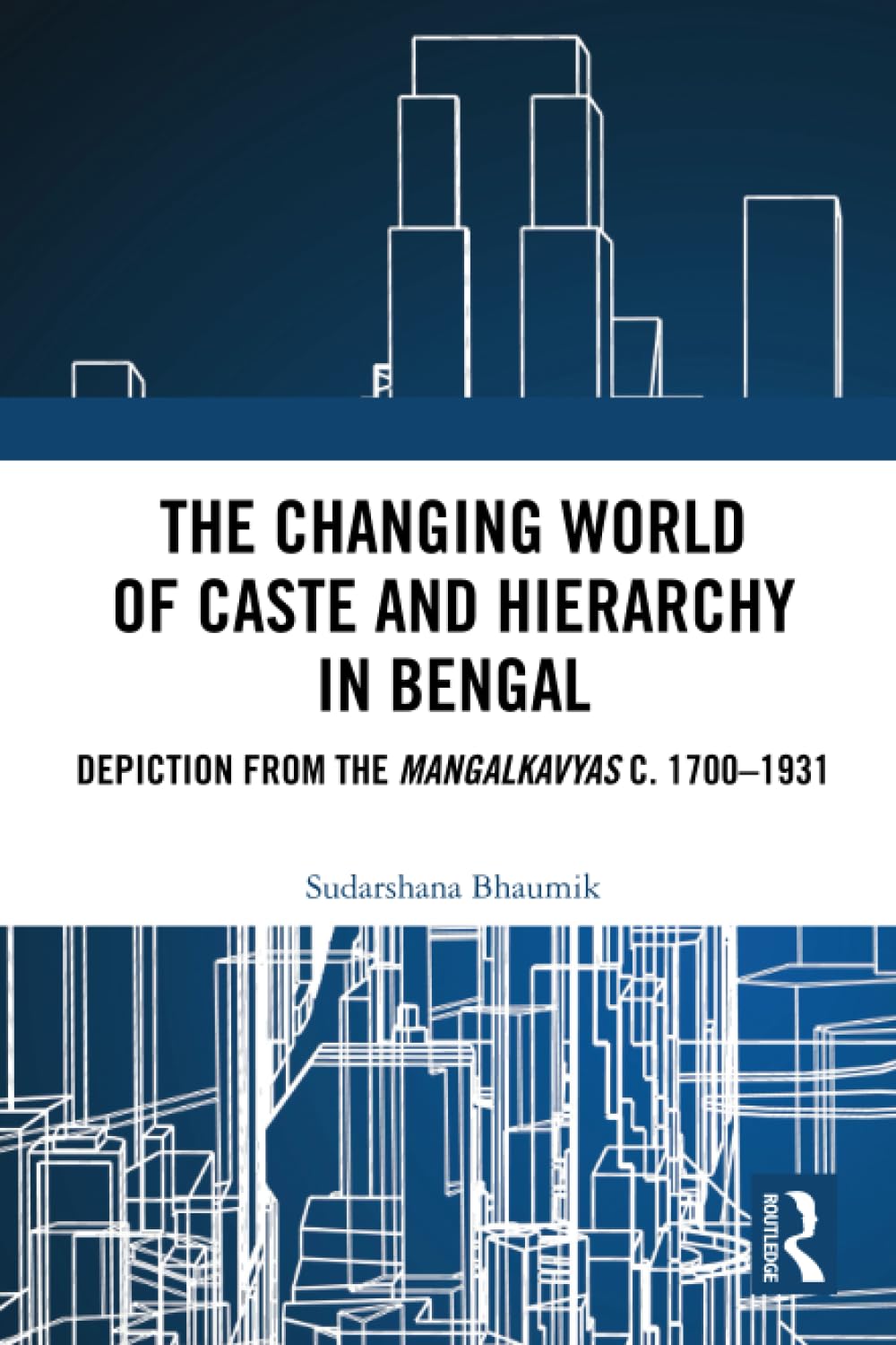 The Changing World of Caste and Hierarchy in Bengal: Depiction from the Mangalkavyas c. 1700-1931