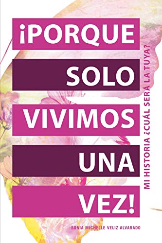 ¡Porque Solo Vivimos Una Vez!: Mi Historia ¿Cuál Será La Tuya?