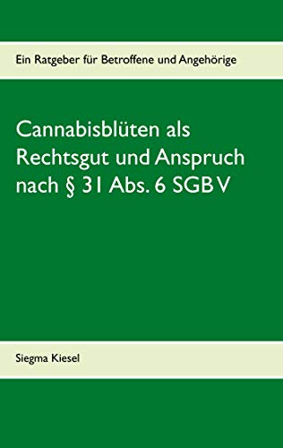 Cannabisblüten als Rechtsgut und Anspruch nach § 31 Abs. 6 SGB V: Ein Ratgeber für Betroffene und Angehörige