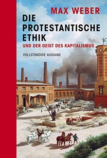 Die protestantische Ethik und der Geist des Kapitalismus: vollständige Ausgabe: Halbleinen