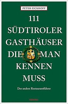 111 Südtiroler Gasthäuser, die man kennen muss: Der andere Restaurantführer (111 Orte ...)