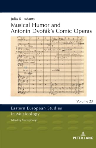 Musical Humor and Antonín Dvořák’s Comic Operas (Eastern European Studies in Musicology, Band 23)