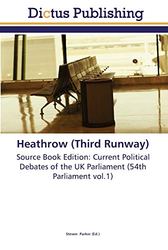 Heathrow (Third Runway): Source Book Edition: Current Political Debates of the UK Parliament (54th Parliament vol.1)