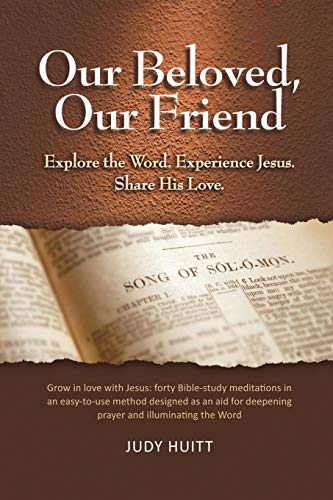 Our Beloved, Our Friend: Explore the Word. Experience Jesus. Share His Love.