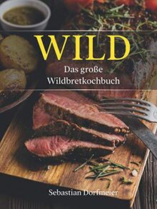 Das große Wildbret Kochbuch: Das Wild Kochbuch mit vielen Wildrezepten für leckere Gerichte. Inklusive ausführlichen Einleitungsteils