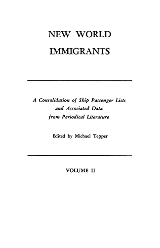 New World Immigrants. a Consolidation of Ship Passenger Lists and Associated Data from Periodical Literature. in Two Volumes. Volume II
