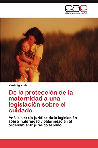 De la protección de la maternidad a una legislación sobre el cuidado: Análisis socio-jurídico de la legislación sobre maternidad y paternidad en el ordenamiento jurídico español