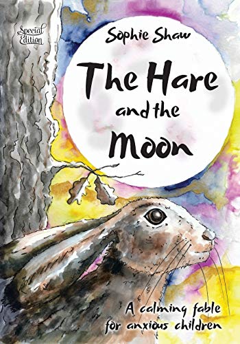 The Hare and the Moon - Special Edition: a Calming Fable For Anxious Children (Calming Fables, Band 1)